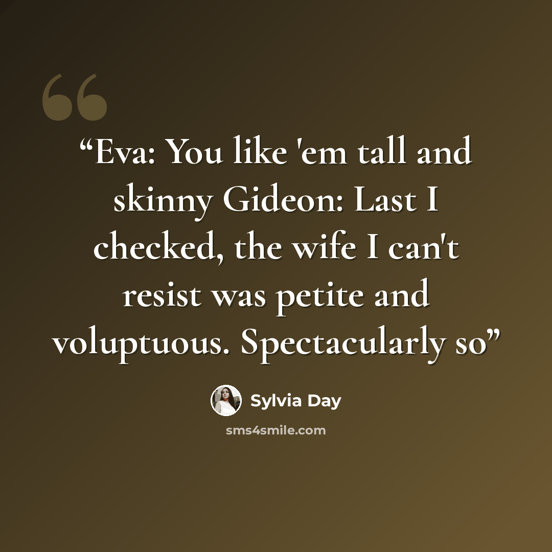 “Eva: You like 'em tall and skinny Gideon: Last I checked, the wife I can't resist was petite and voluptuous. Spectacularly so” quote by Sylvia Day