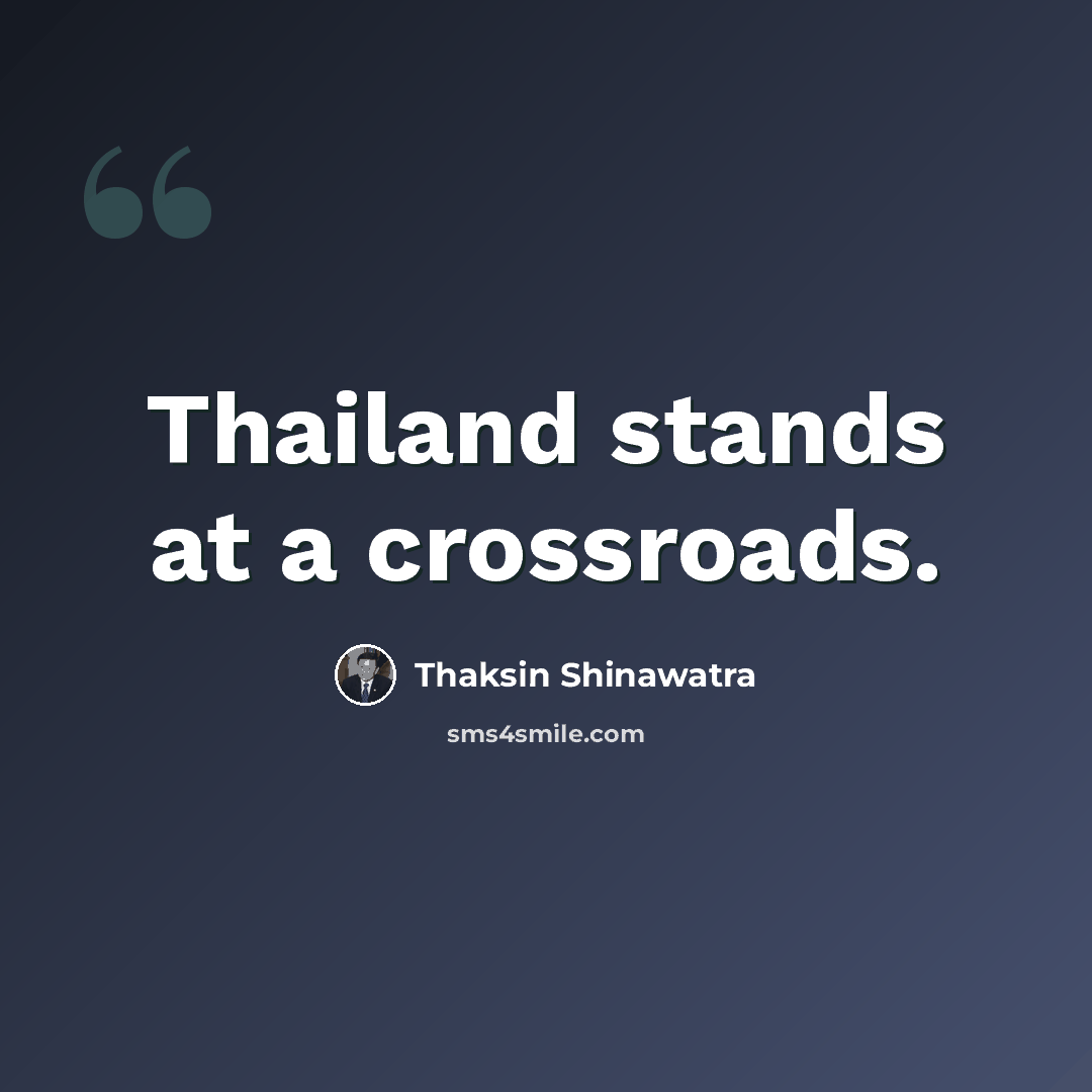 “Thailand stands at a crossroads.” quote by Thaksin Shinawatra