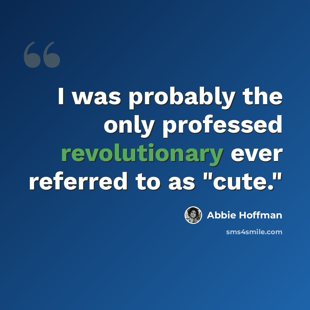 “I was probably the only professed revolutionary ever referred to as "cute."” quote by Abbie Hoffman