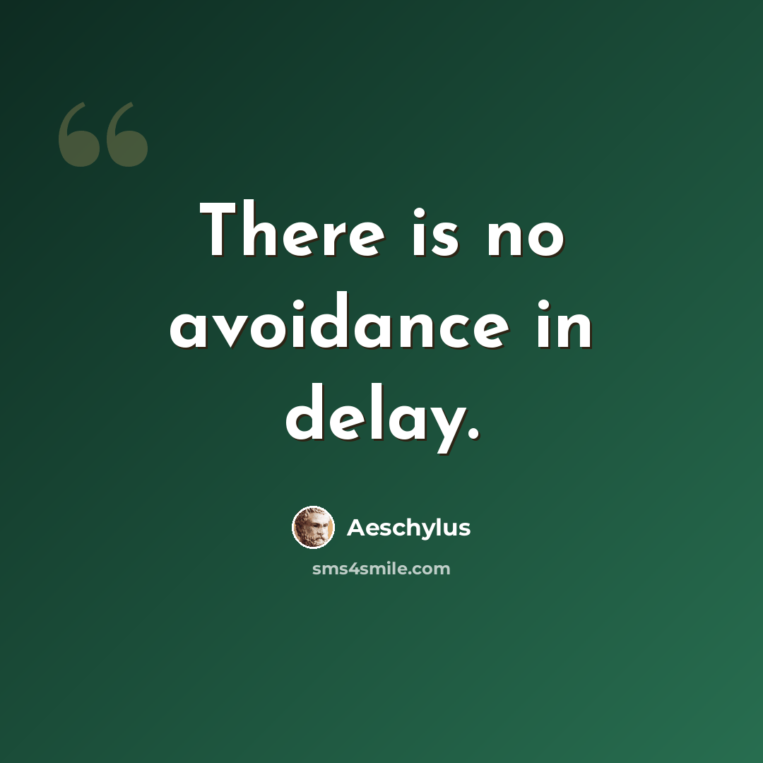“There is no avoidance in delay.” quote by Aeschylus