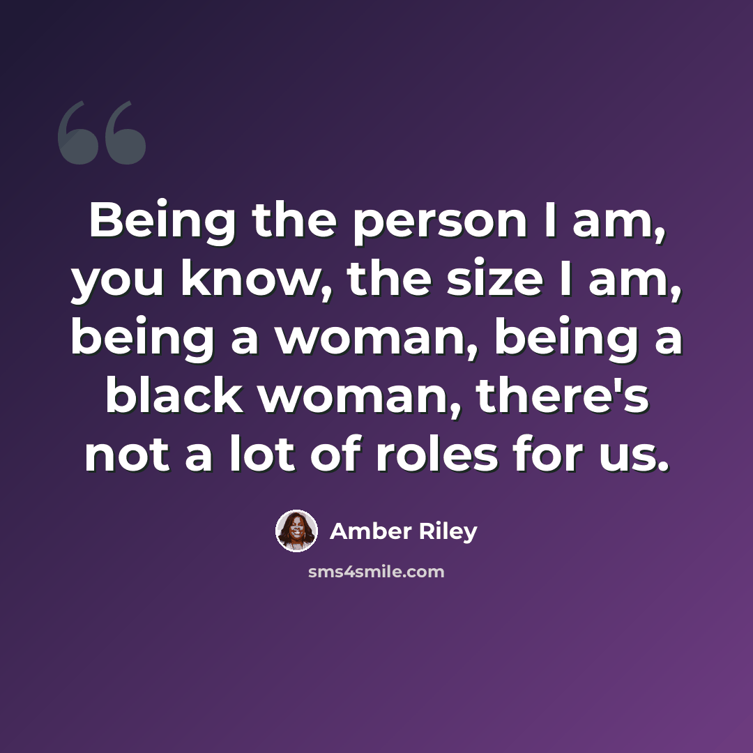 “Being the person I am, you know, the size I am, being a woman, being a black woman, there's not a lot of roles for us.” quote by Amber Riley