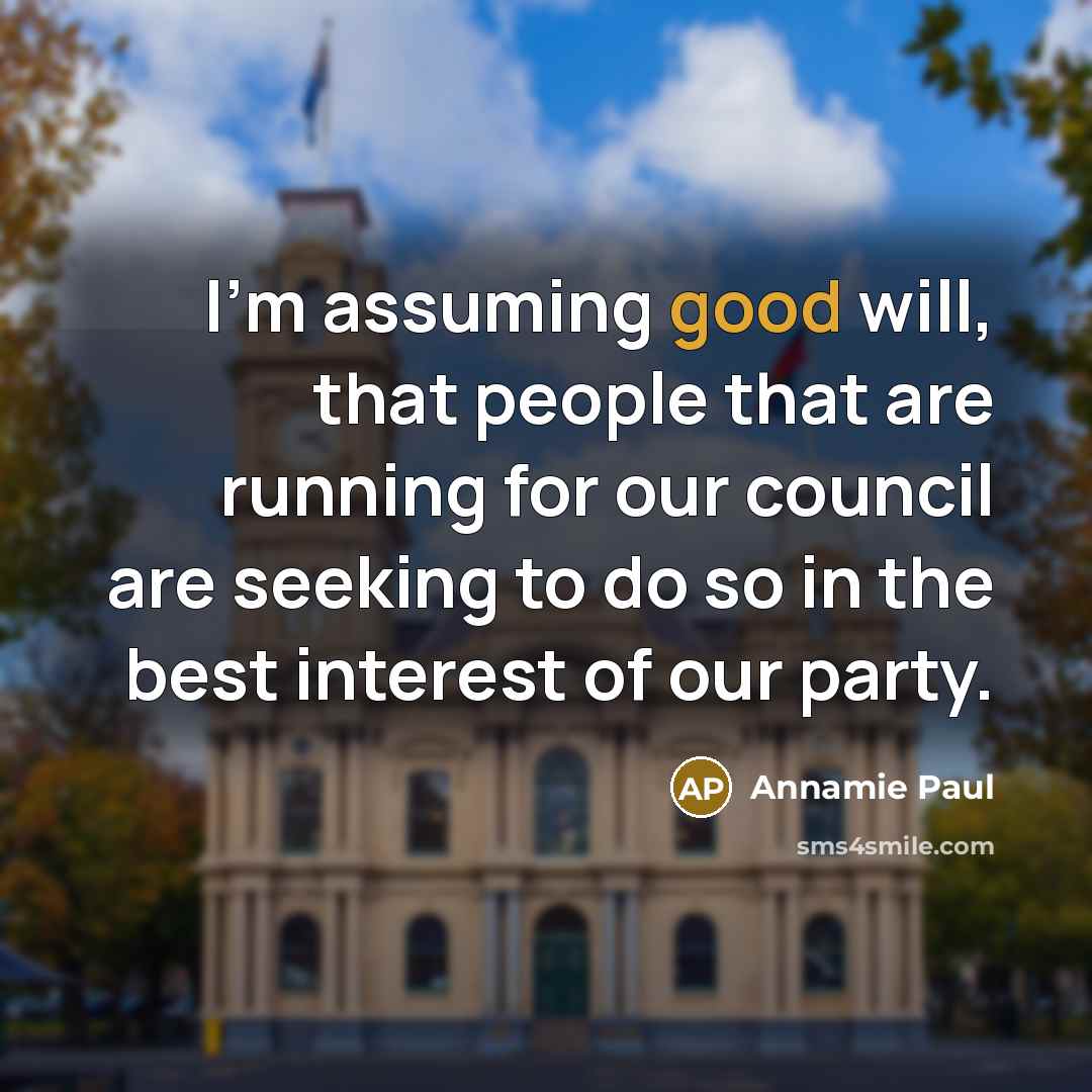 “I'm assuming good will, that people that are running for our council are seeking to do so in the best interest of our party.” quote by Annamie Paul