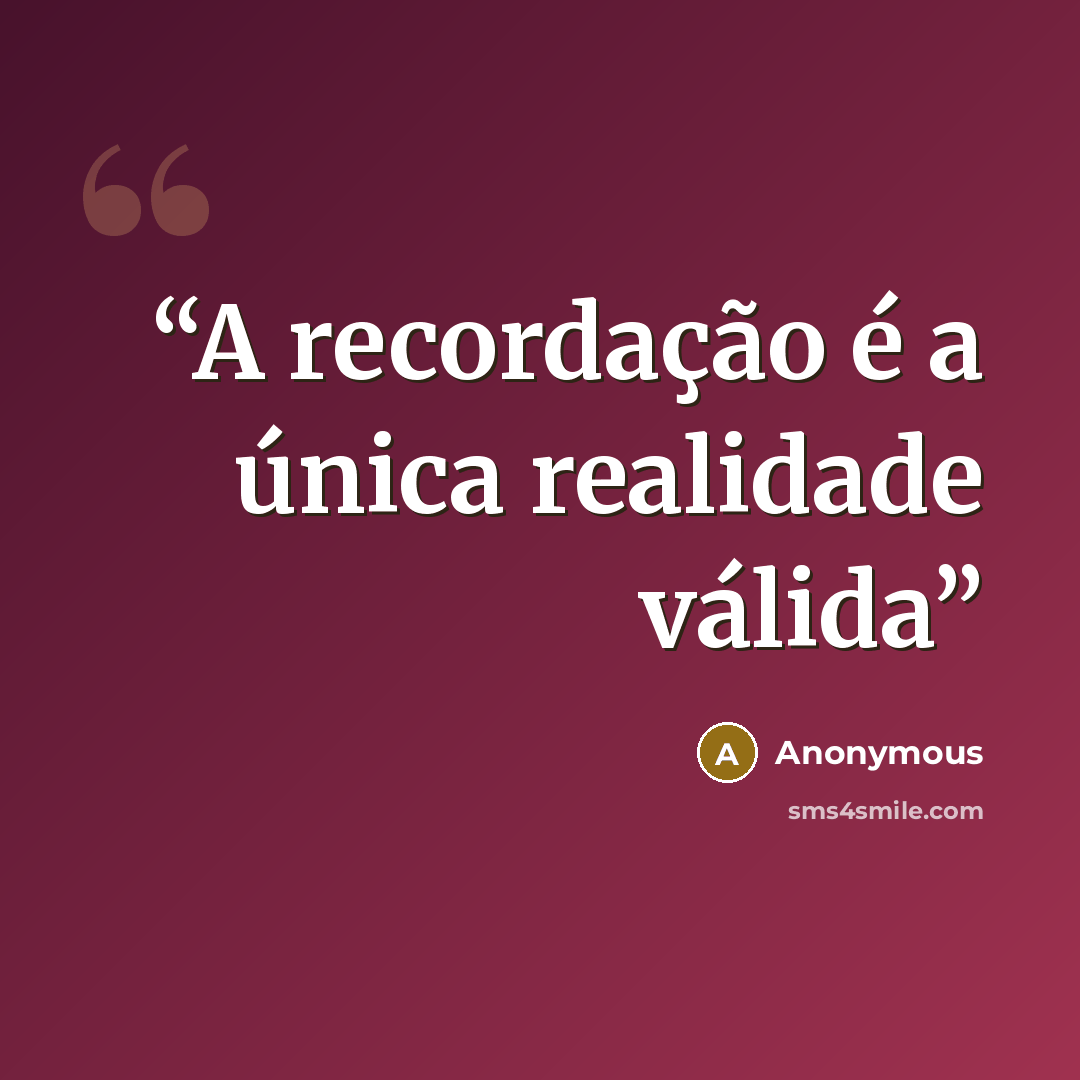 “A recordação é a única realidade válida” quote by Anonymous