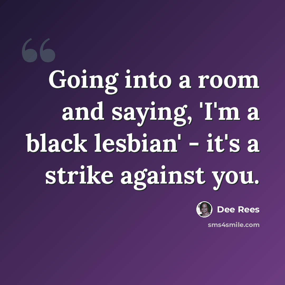 “Going into a room and saying, 'I'm a black lesbian' - it's a strike against you.” quote by Dee Rees