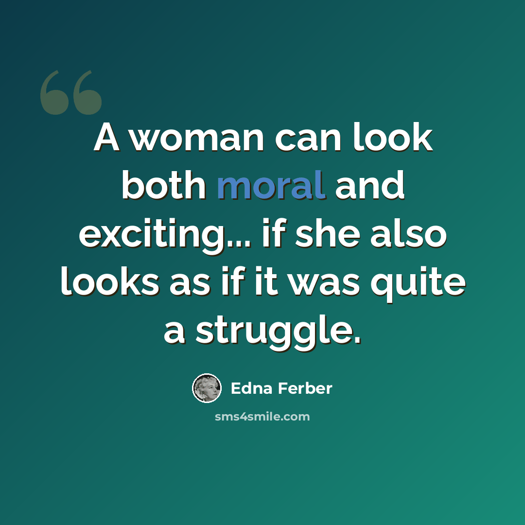 “A woman can look both moral and exciting... if she also looks as if it was quite a struggle.” quote by Edna Ferber