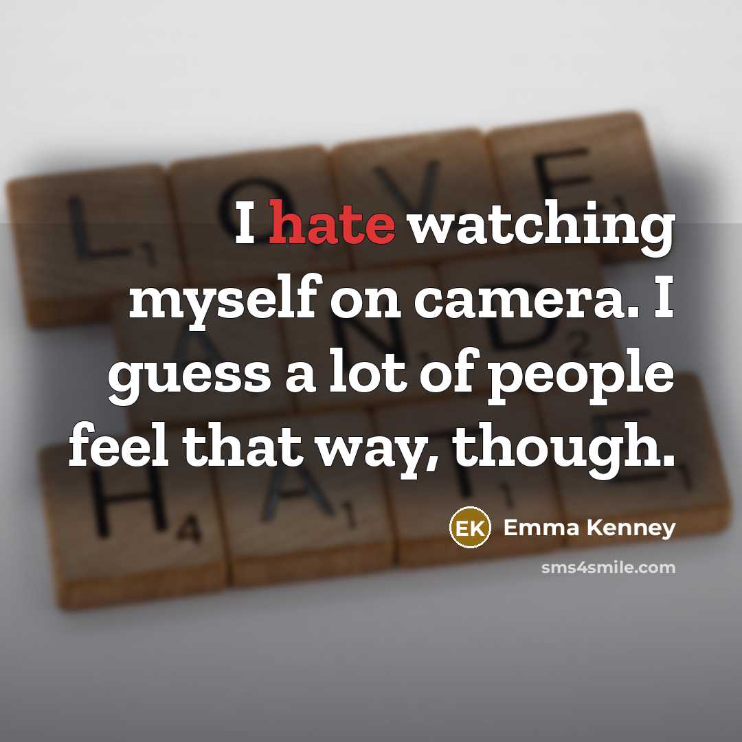 “I hate watching myself on camera. I guess a lot of people feel that way, though.” quote by Emma Kenney