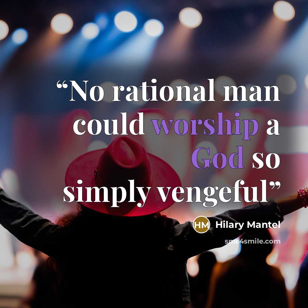 “No rational man could worship a God so simply vengeful” quote by Hilary Mantel