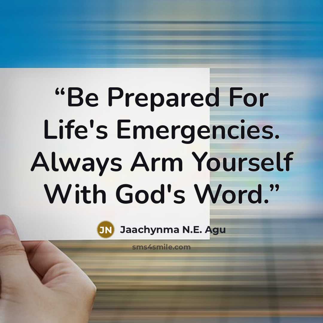 “Be Prepared For Life's Emergencies. Always Arm Yourself With God's Word.” quote by Jaachynma N.E. Agu