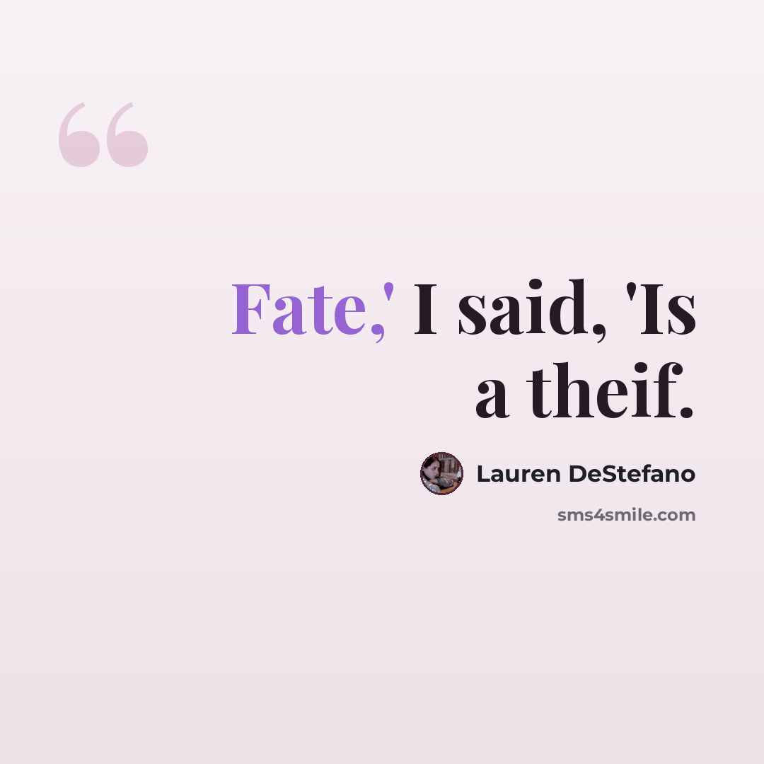 “Fate,' I said, 'Is a theif.” quote by Lauren DeStefano