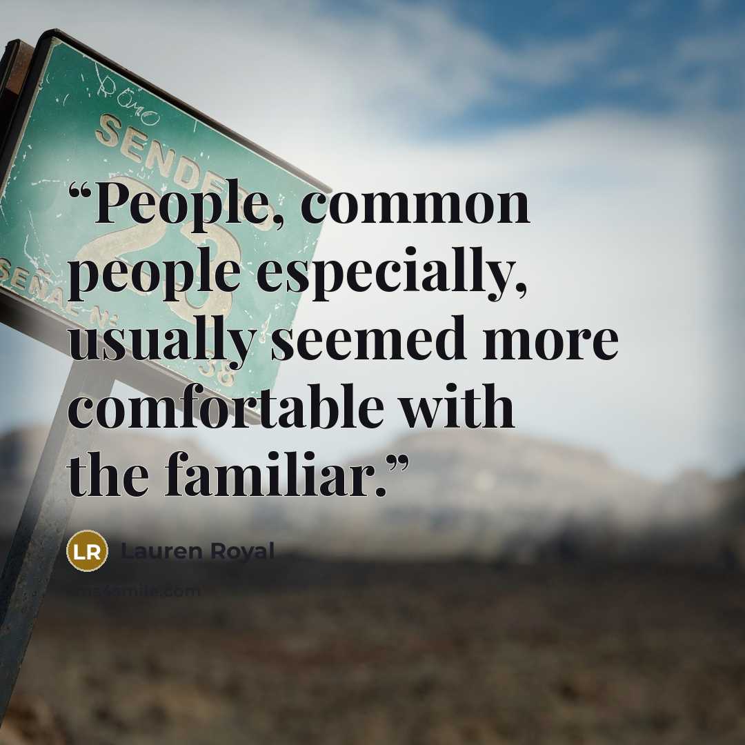 “People, common people especially, usually seemed more comfortable with the familiar.” quote by Lauren Royal