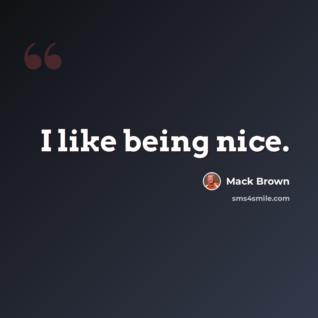 “I like being nice.” quote by Mack Brown