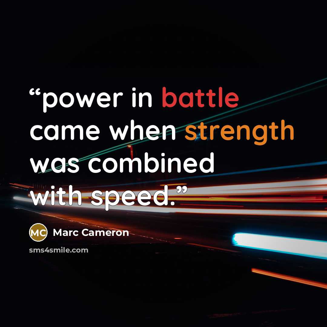 “power in battle came when strength was combined with speed.” quote by Marc Cameron