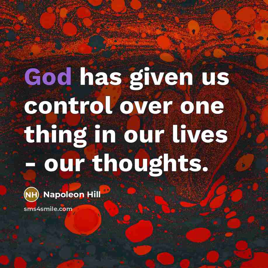 “God has given us control over one thing in our lives - our thoughts.” quote by Napoleon Hill