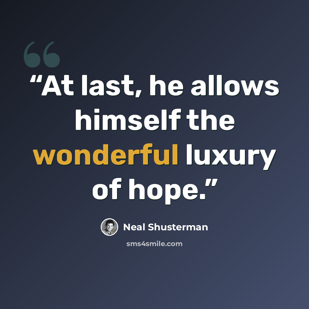 “At last, he allows himself the wonderful luxury of hope.” quote by Neal Shusterman