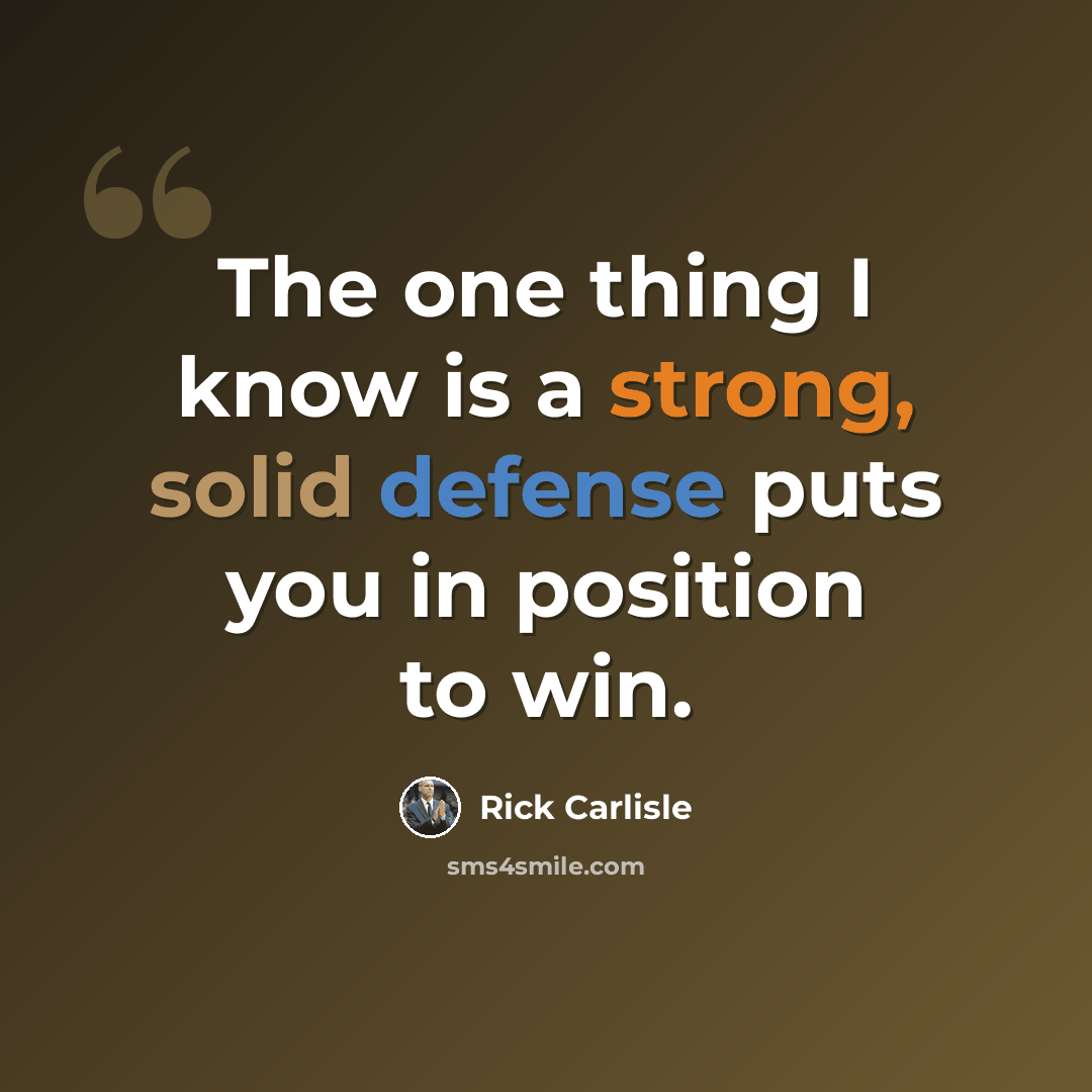 “The one thing I know is a strong, solid defense puts you in position to win.” quote by Rick Carlisle