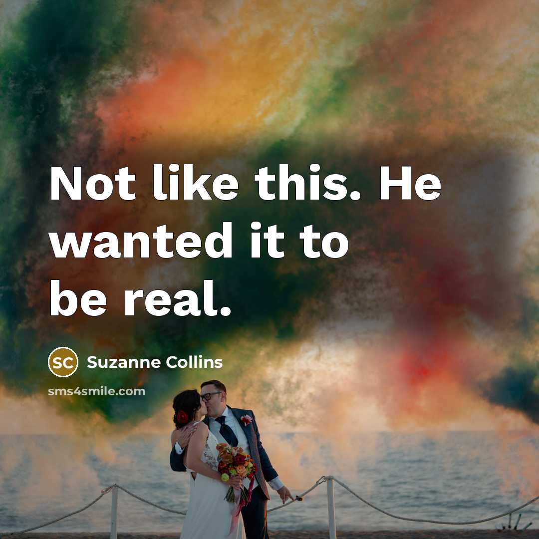 “Not like this. He wanted it to be real.” quote by Suzanne Collins