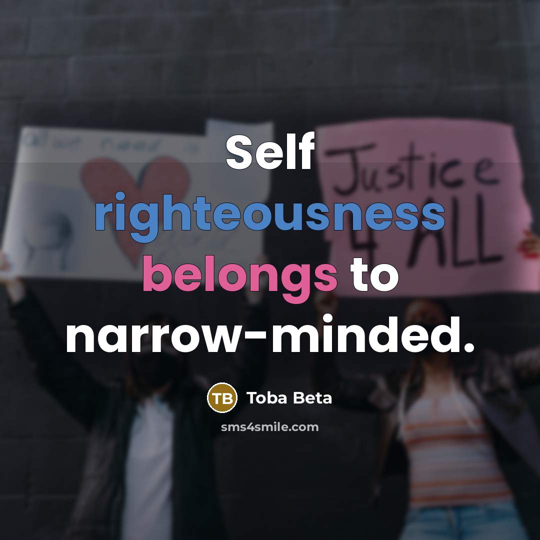 “Self righteousness belongs to narrow-minded.” quote by Toba Beta