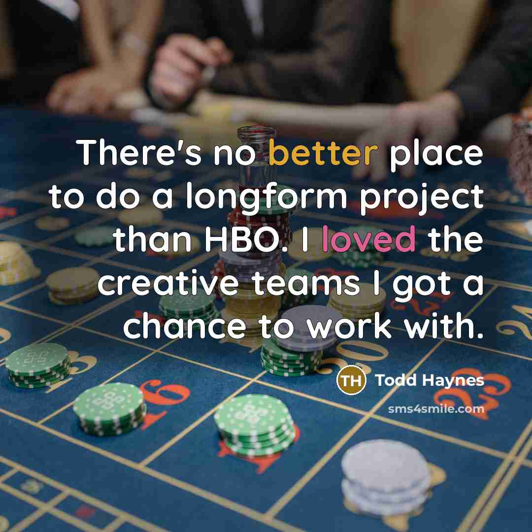 “There's no better place to do a longform project than HBO. I loved the creative teams I got a chance to work with.” quote by Todd Haynes