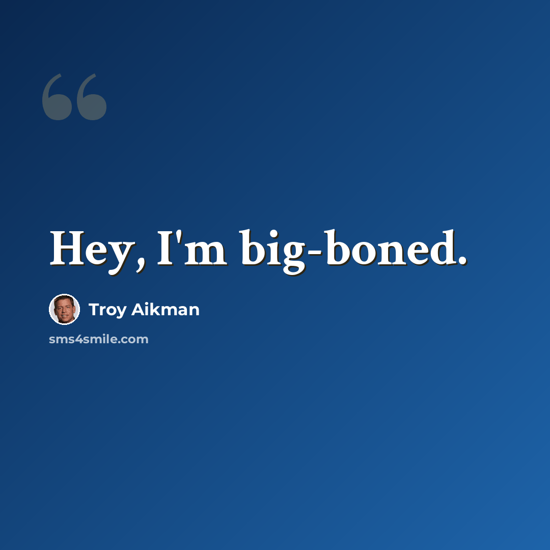 “Hey, I'm big-boned.” quote by Troy Aikman