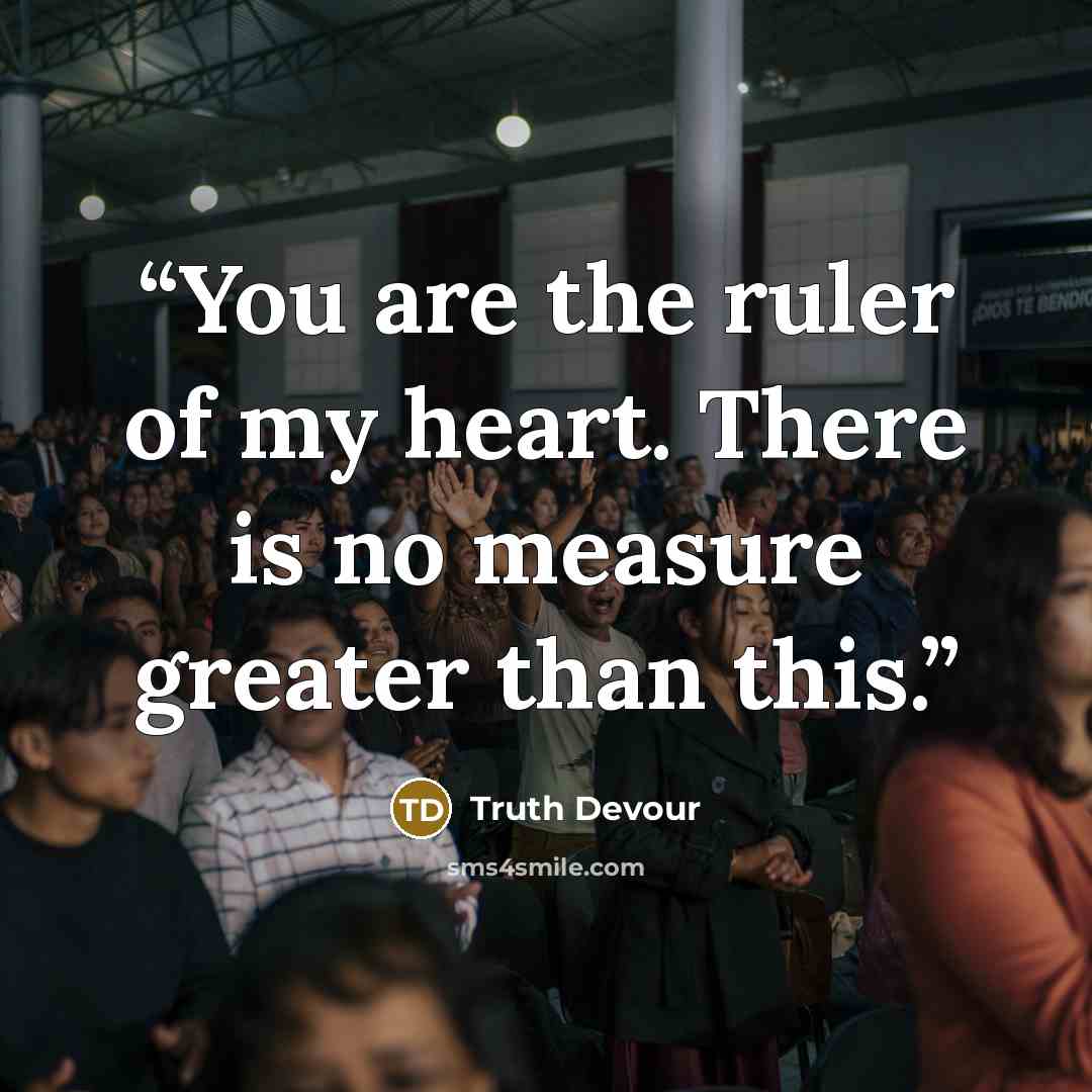 “You are the ruler of my heart. There is no measure greater than this.” quote by Truth Devour