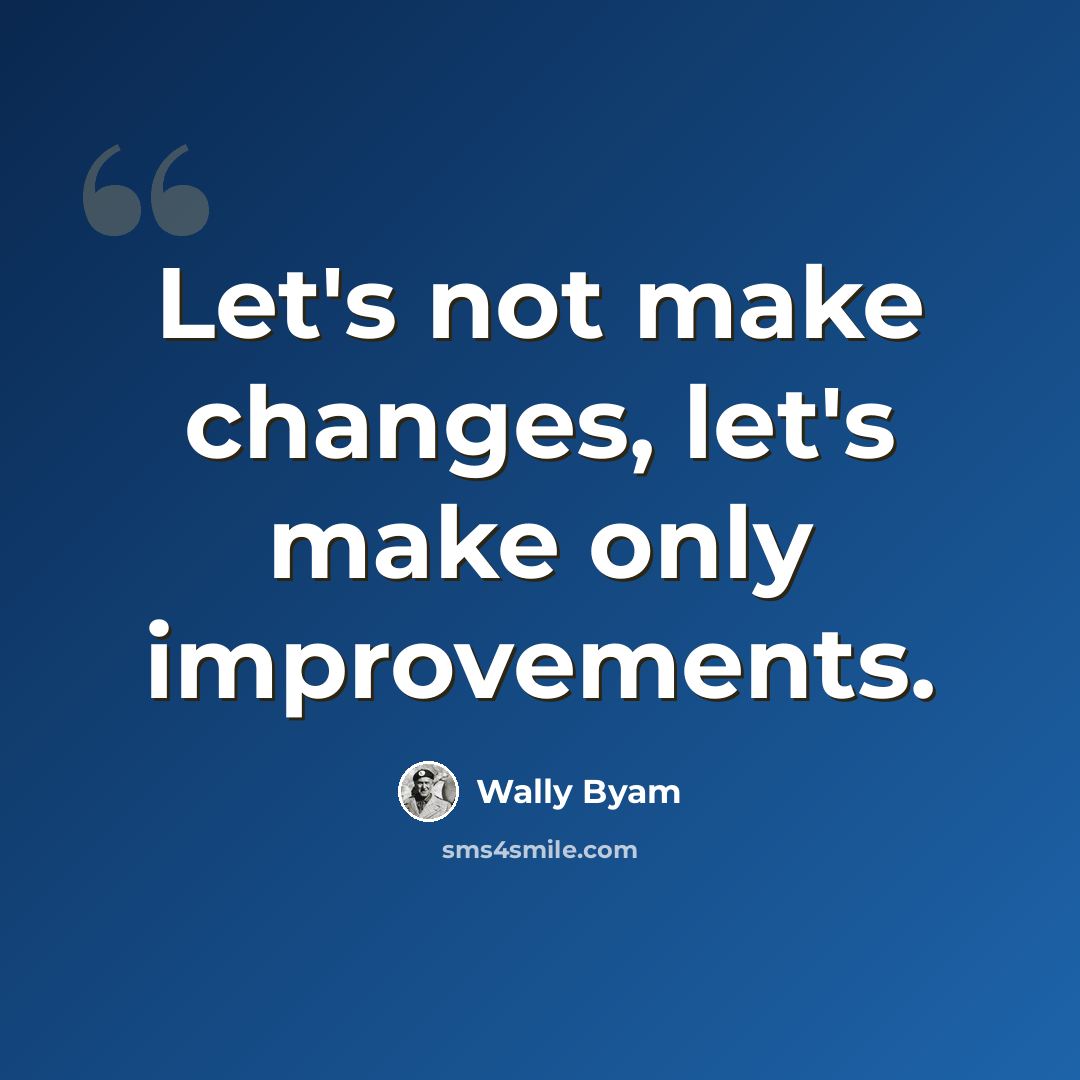 “Let's not make changes, let's make only improvements.” quote by Wally Byam