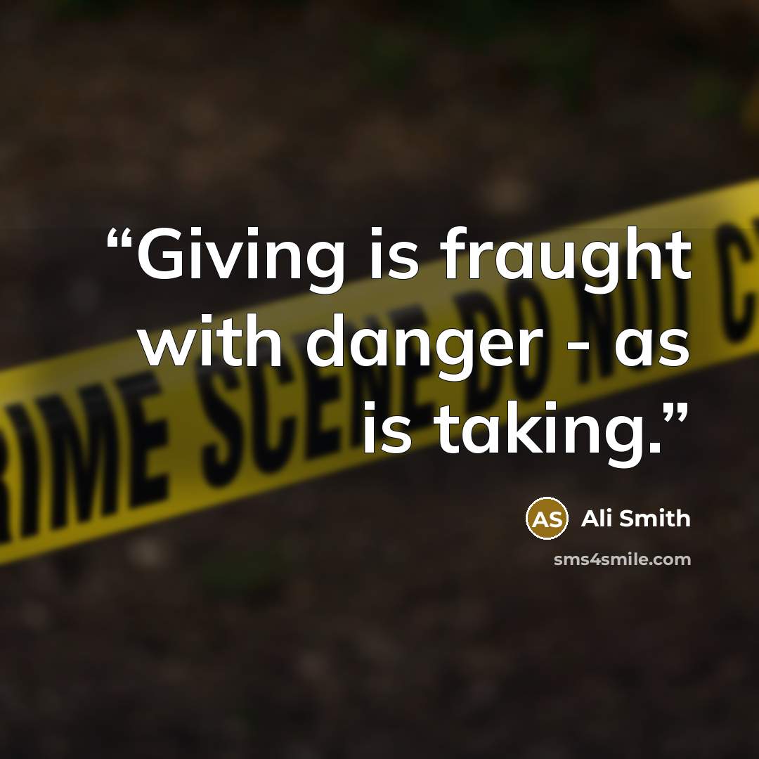 “Giving is fraught with danger - as is taking.” quote by Ali Smith