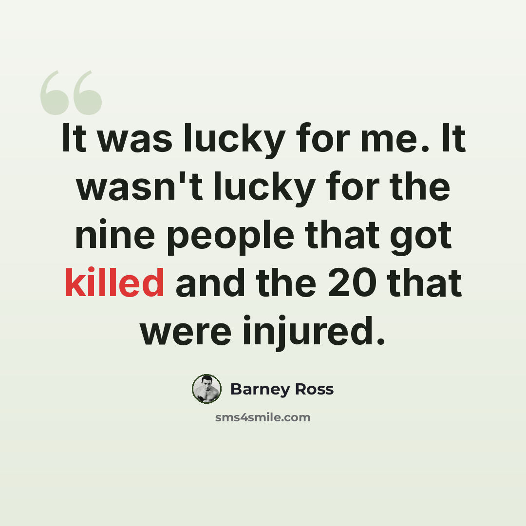 “It was lucky for me. It wasn't lucky for the nine people that got killed and the 20 that were injured.” quote by Barney Ross