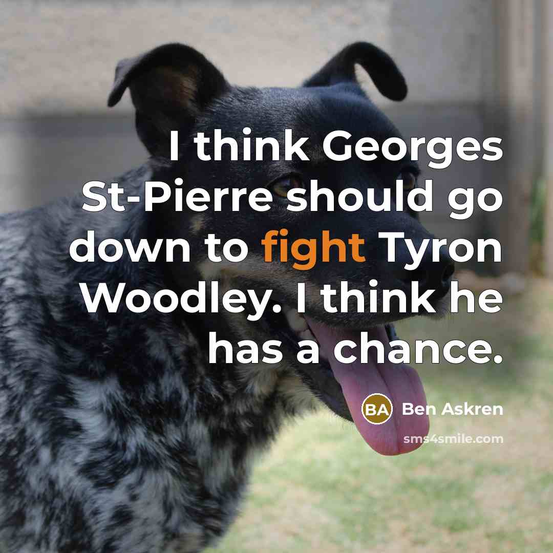 “I think Georges St-Pierre should go down to fight Tyron Woodley. I think he has a chance.” quote by Ben Askren