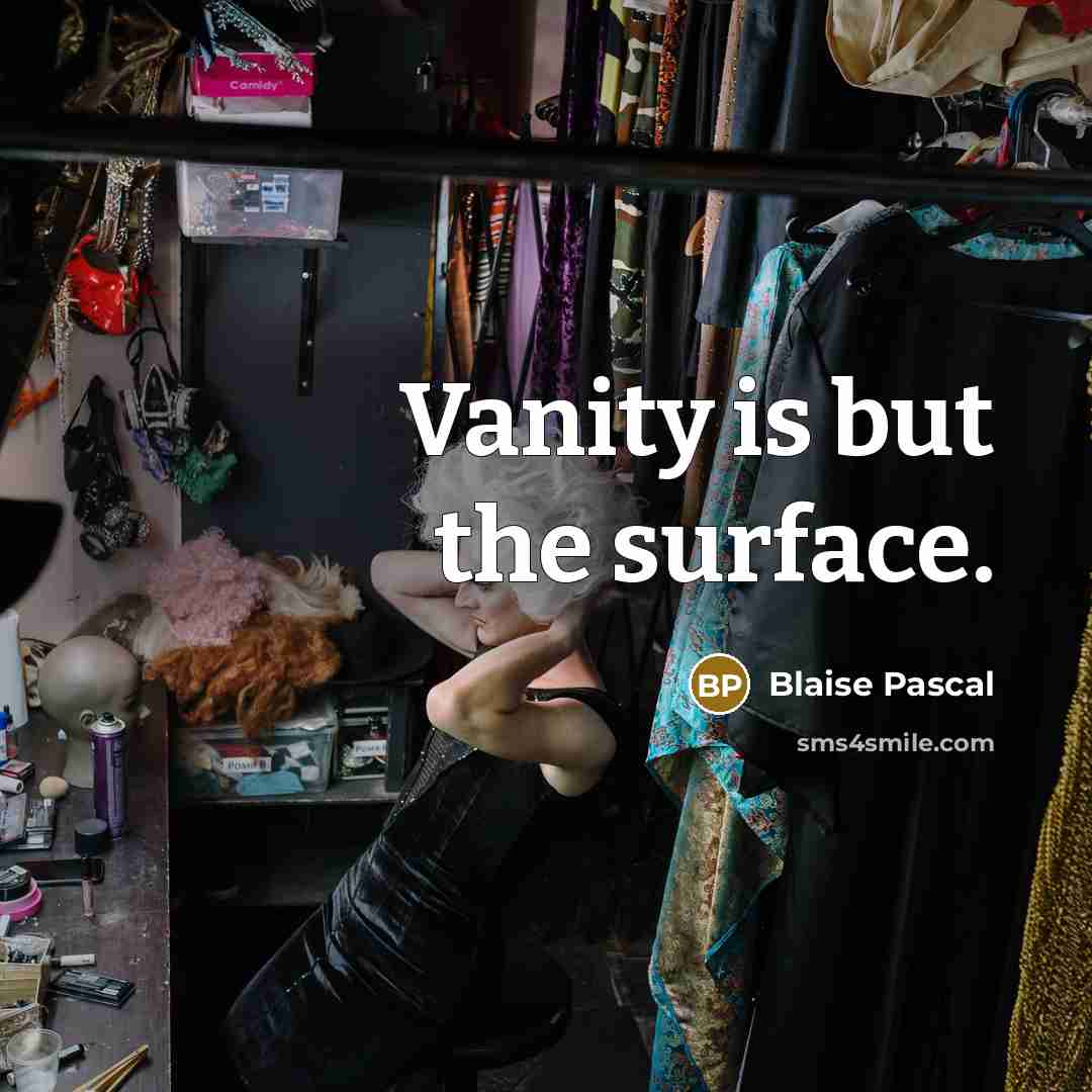 “Vanity is but the surface.” quote by Blaise Pascal