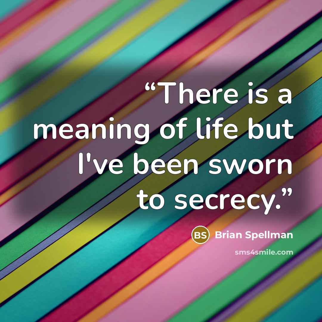 “There is a meaning of life but I've been sworn to secrecy.” quote by Brian Spellman