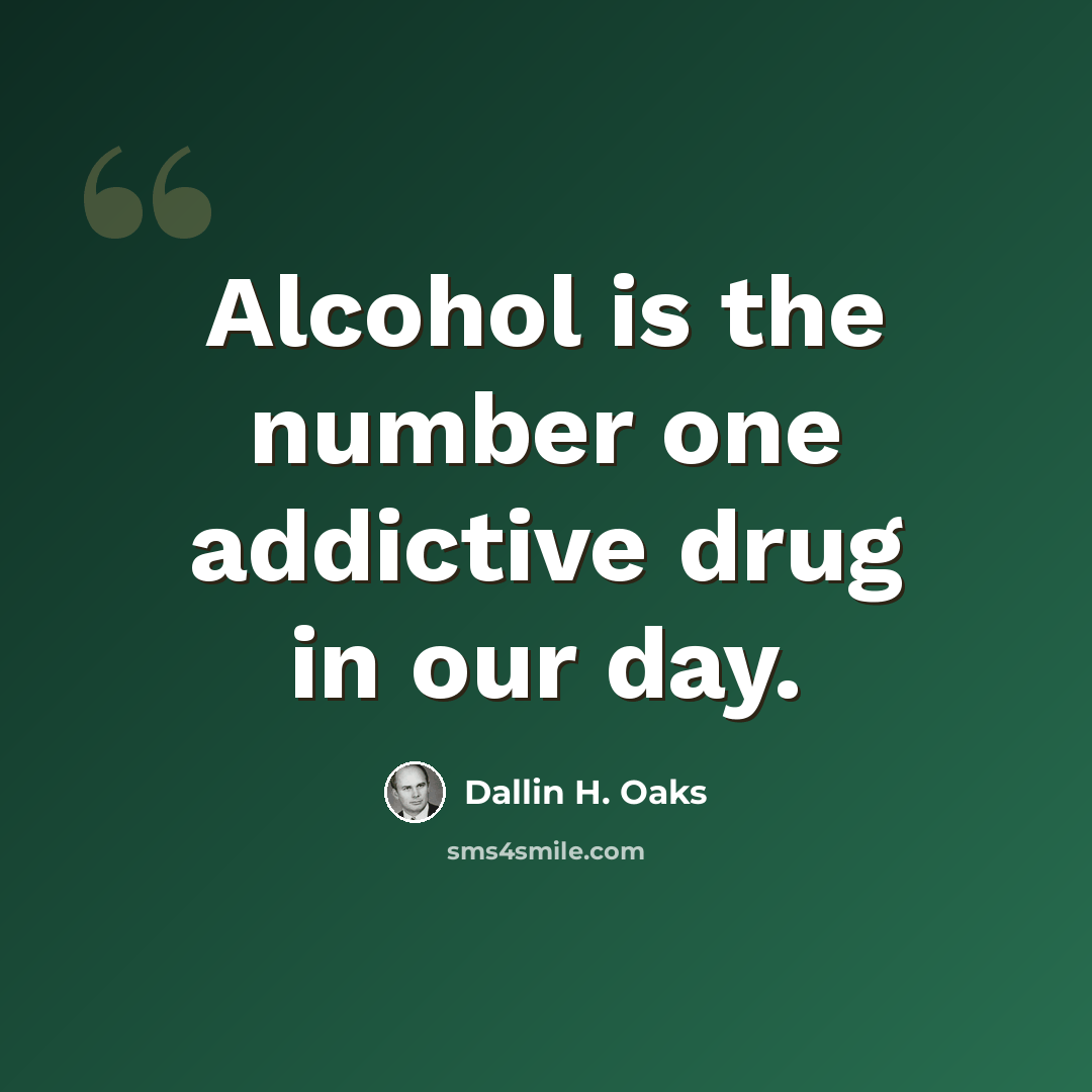 “Alcohol is the number one addictive drug in our day.” quote by Dallin H. Oaks