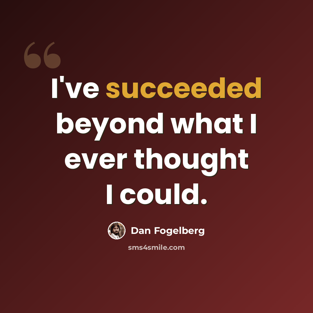 “I've succeeded beyond what I ever thought I could.” quote by Dan Fogelberg