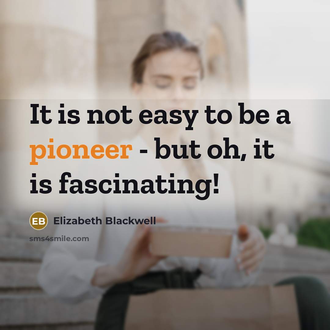 “It is not easy to be a pioneer - but oh, it is fascinating!” quote by Elizabeth Blackwell