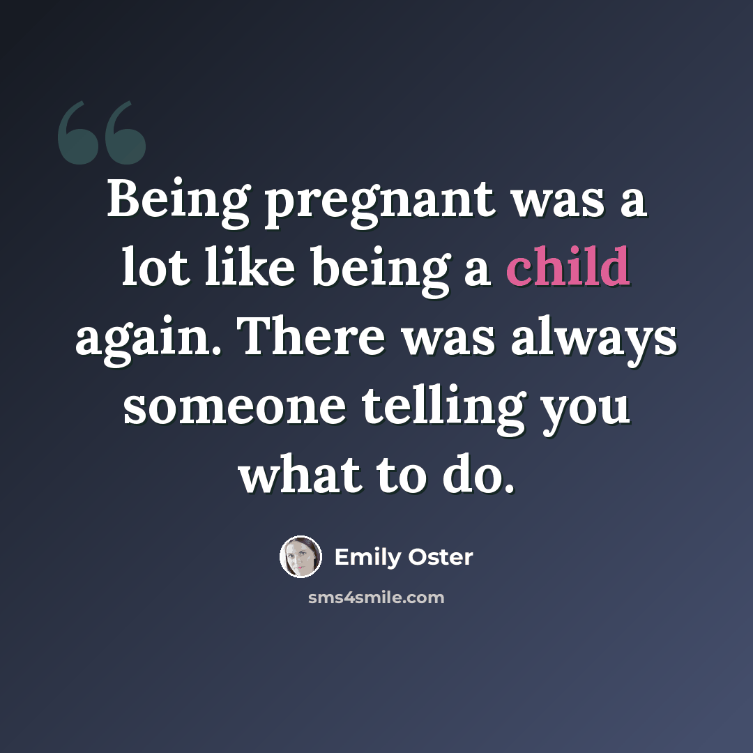 “Being pregnant was a lot like being a child again. There was always someone telling you what to do.” quote by Emily Oster
