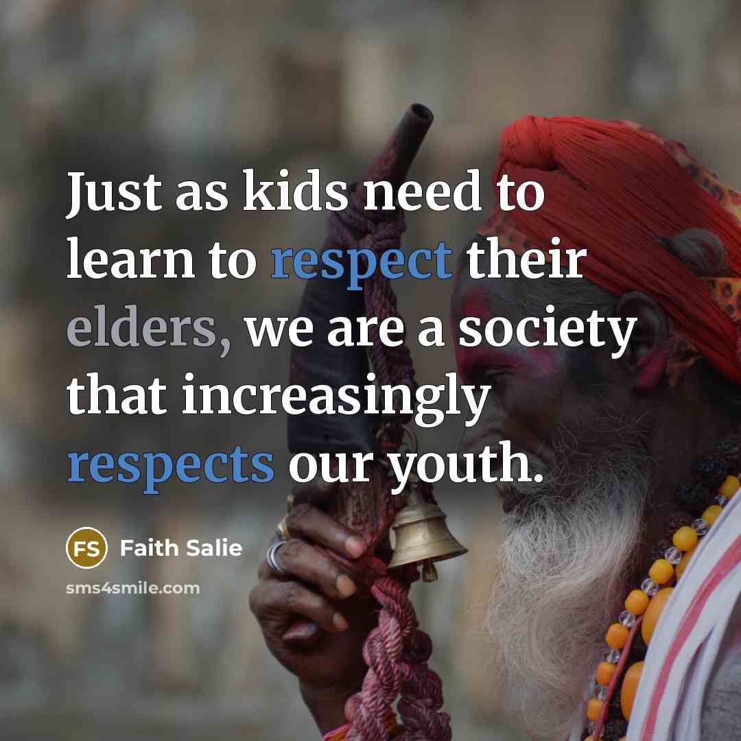 “Just as kids need to learn to respect their elders, we are a society that increasingly respects our youth.” quote by Faith Salie