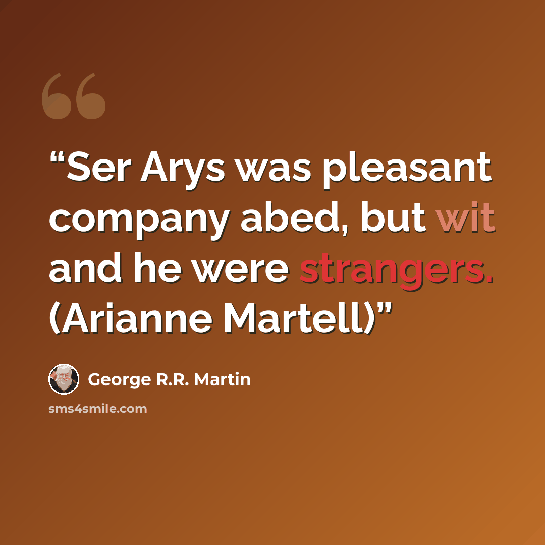 “Ser Arys was pleasant company abed, but wit and he were strangers. (Arianne Martell)” quote by George R.R. Martin