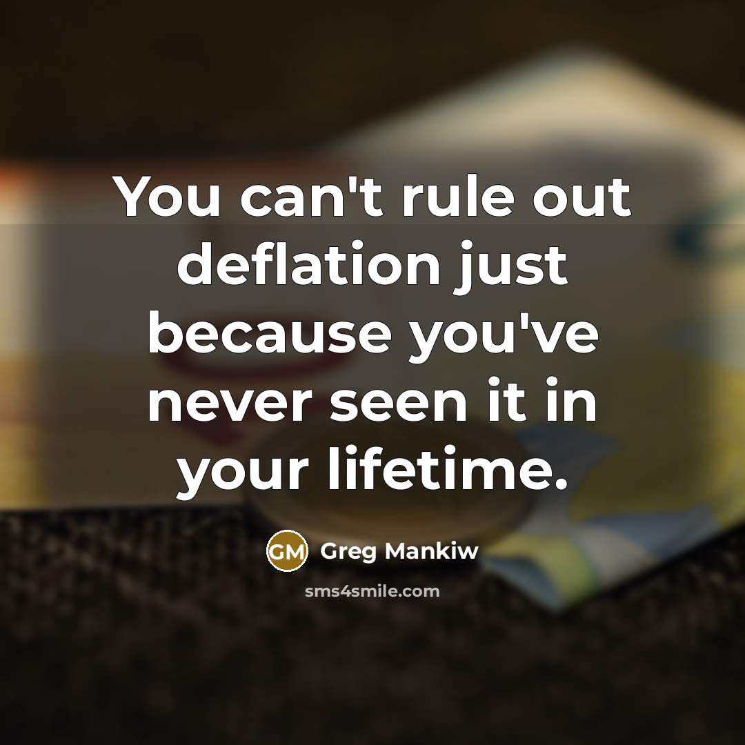 “You can't rule out deflation just because you've never seen it in your lifetime.” quote by Greg Mankiw