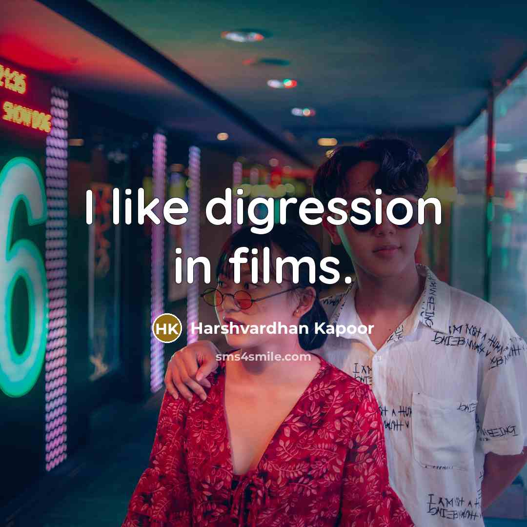 “I like digression in films.” quote by Harshvardhan Kapoor