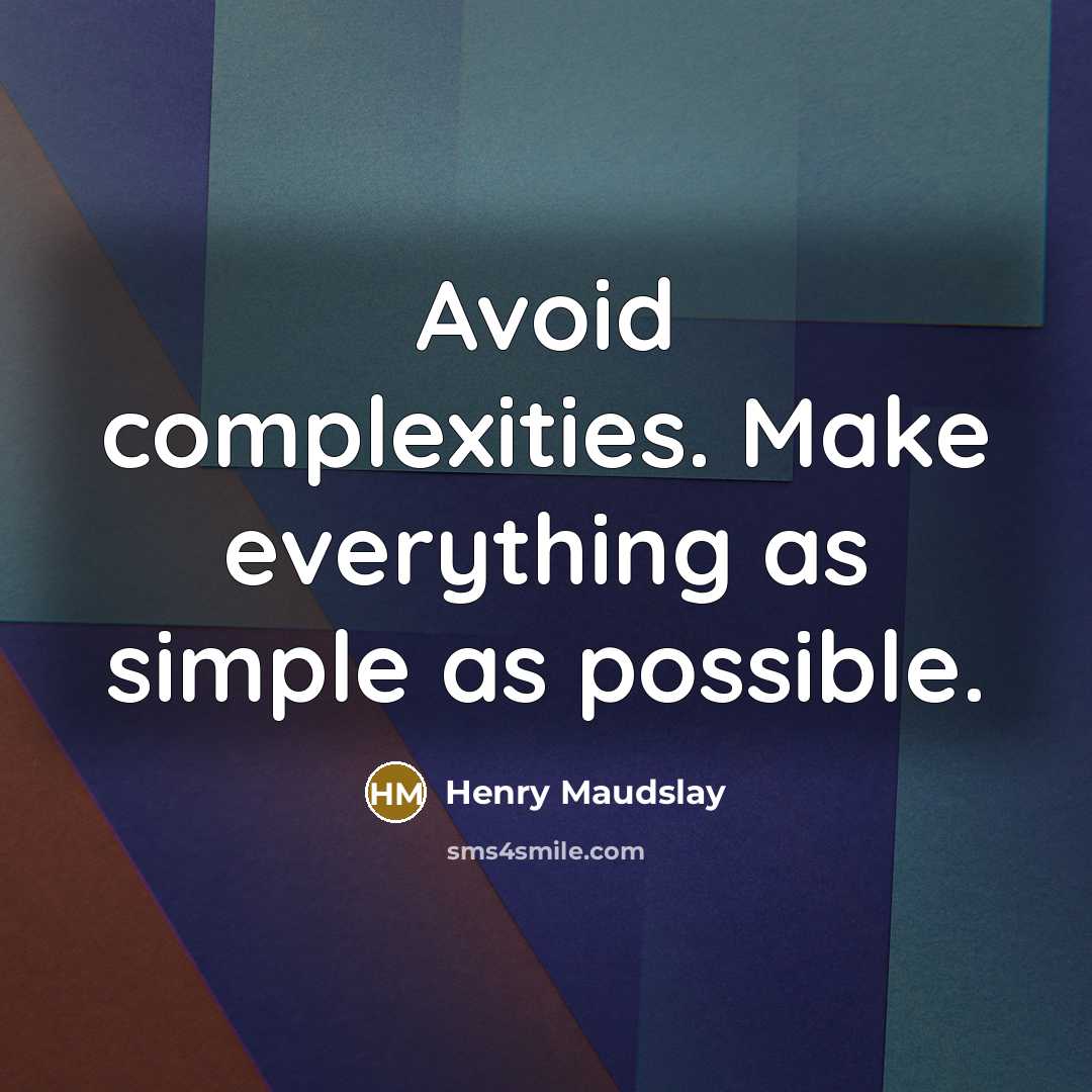 “Avoid complexities. Make everything as simple as possible.” quote by Henry Maudslay