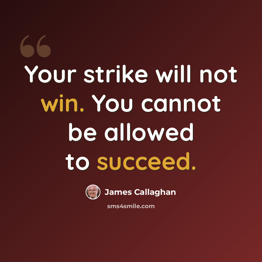 “Your strike will not win. You cannot be allowed to succeed.” quote by James Callaghan