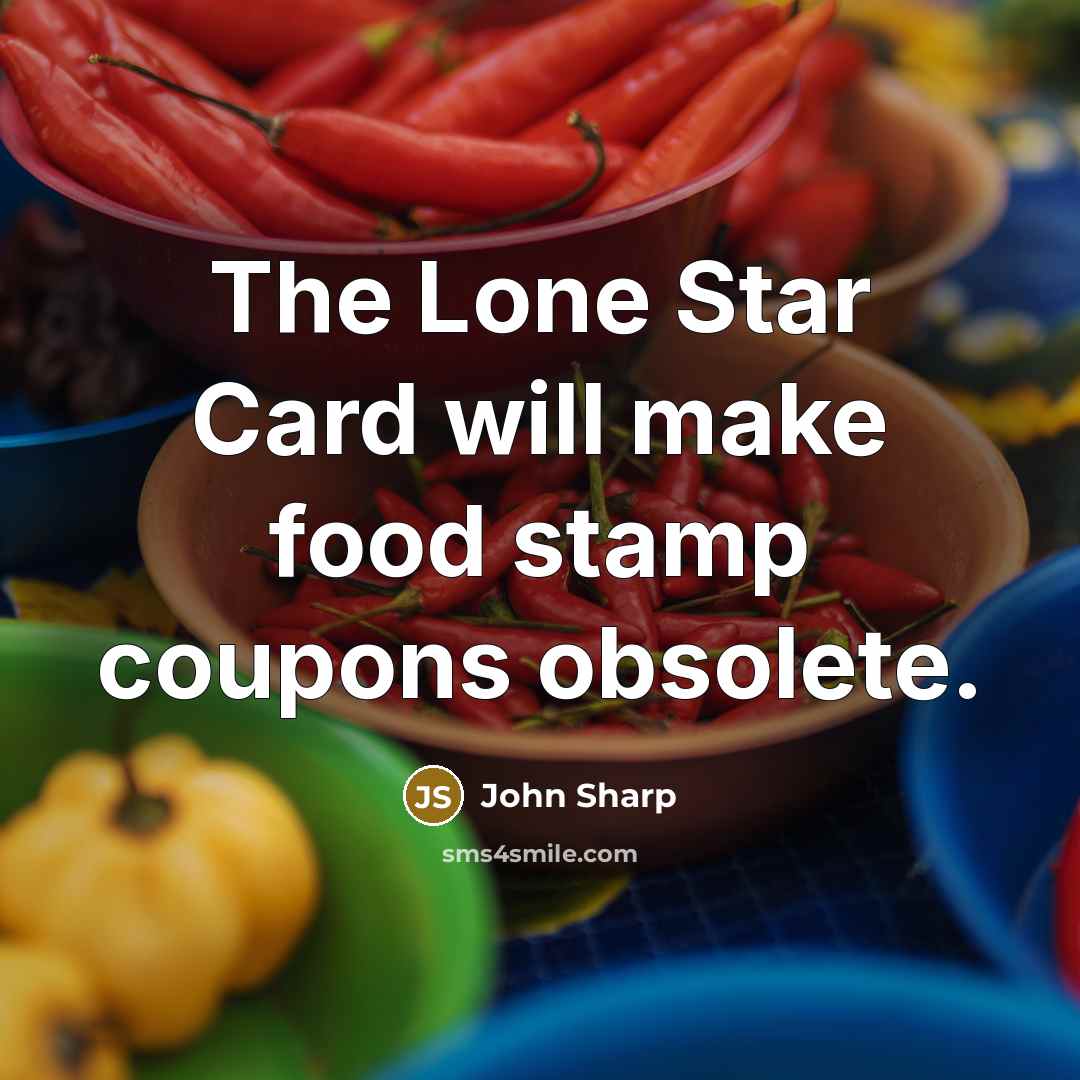 “The Lone Star Card will make food stamp coupons obsolete.” quote by John Sharp