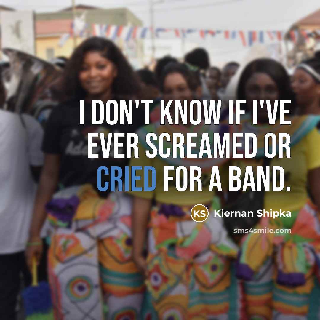 “I don't know if I've ever screamed or cried for a band.” quote by Kiernan Shipka
