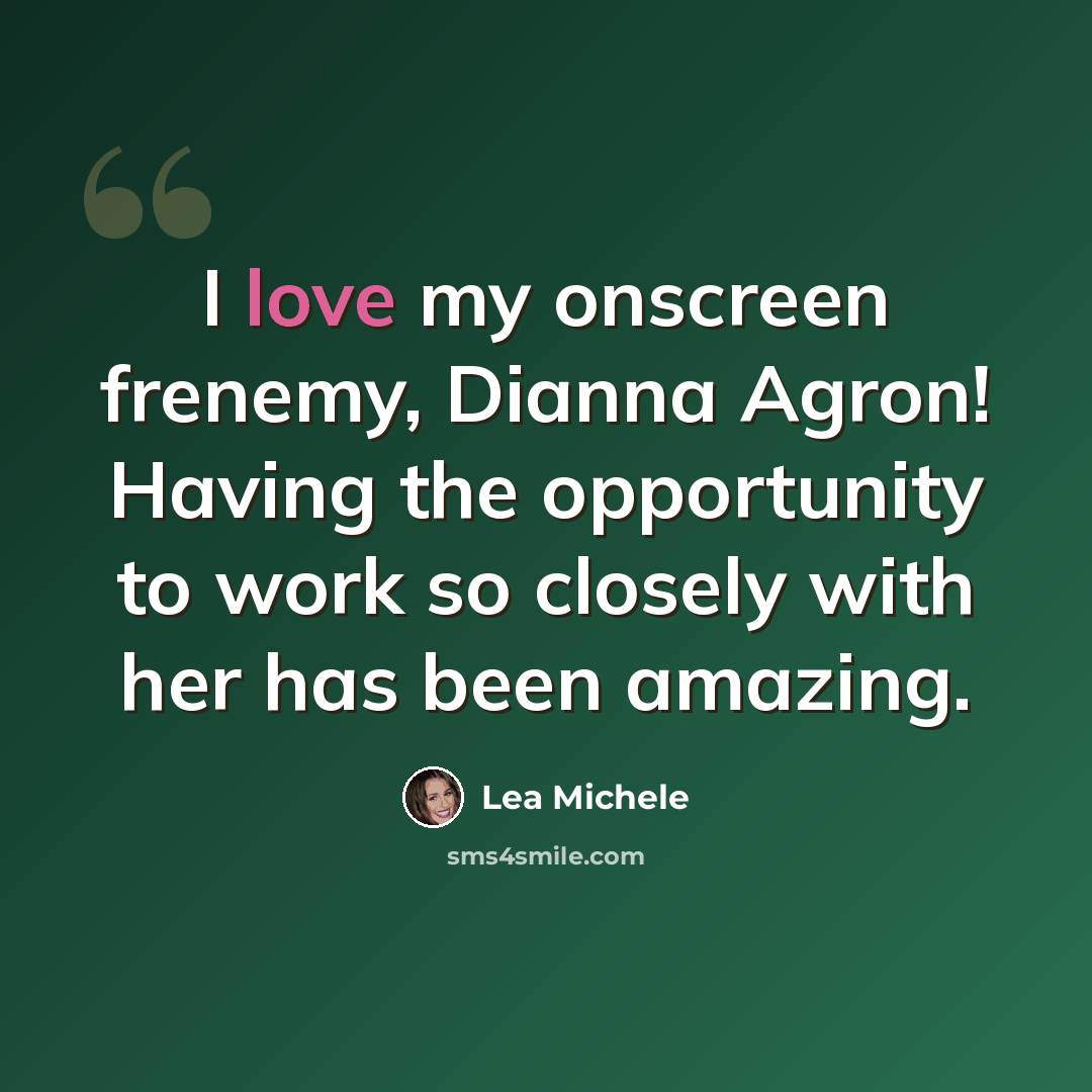“I love my onscreen frenemy, Dianna Agron! Having the opportunity to work so closely with her has been amazing.” quote by Lea Michele