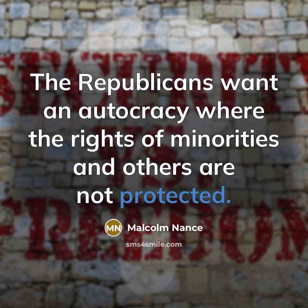 “The Republicans want an autocracy where the rights of minorities and others are not protected.” quote by Malcolm Nance