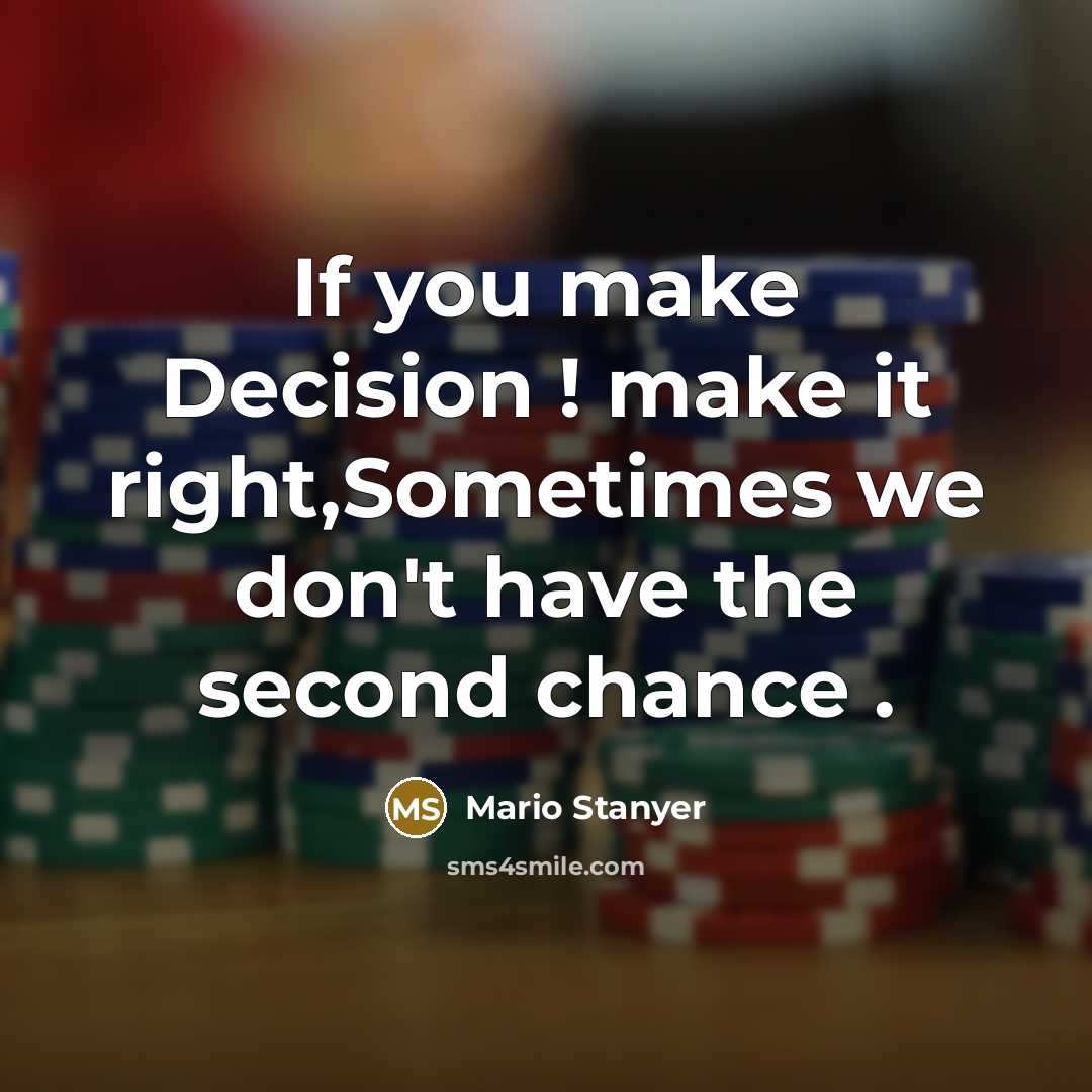 “If you make Decision ! make it right,Sometimes we don't have the second chance .” quote by Mario Stanyer