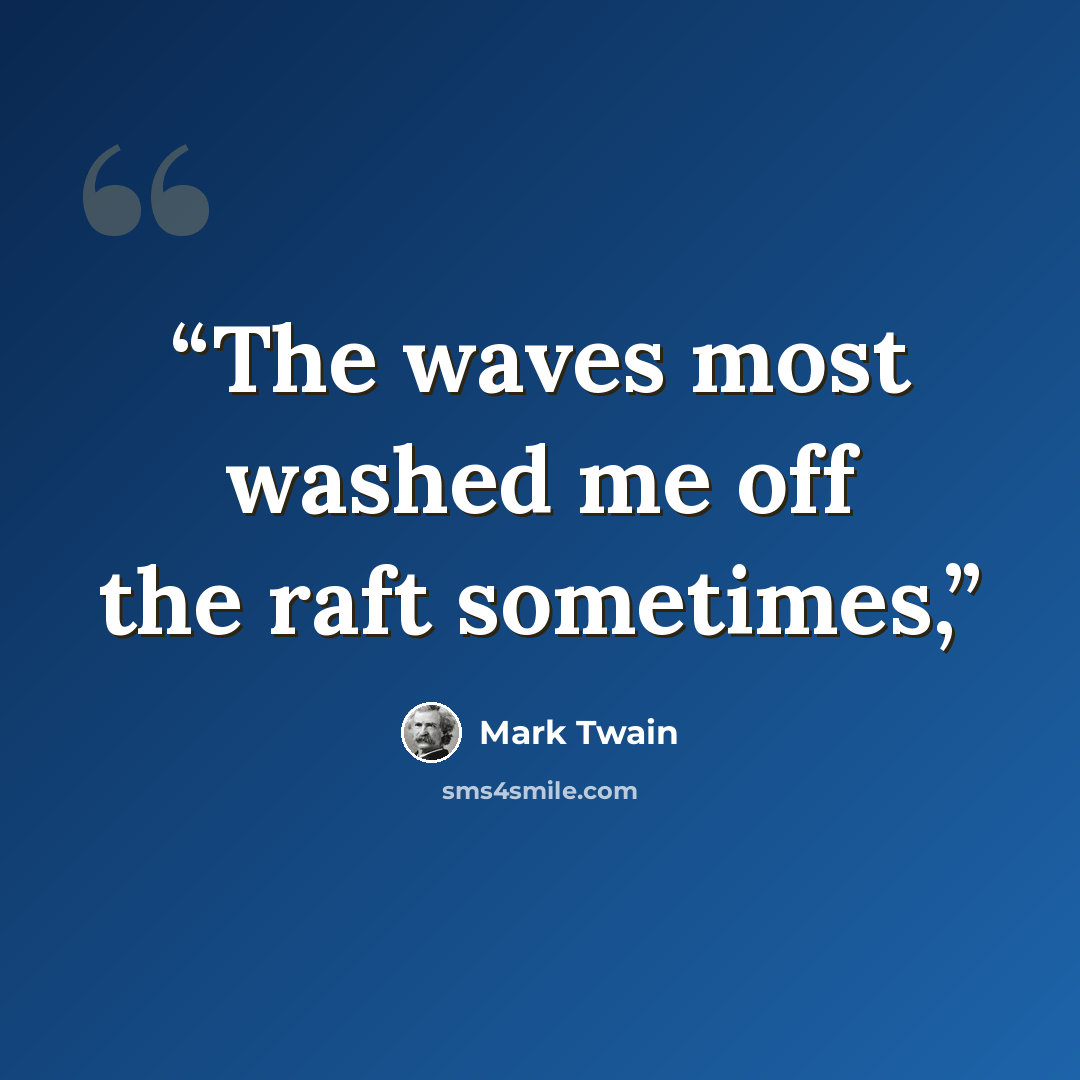 “The waves most washed me off the raft sometimes,” quote by Mark Twain