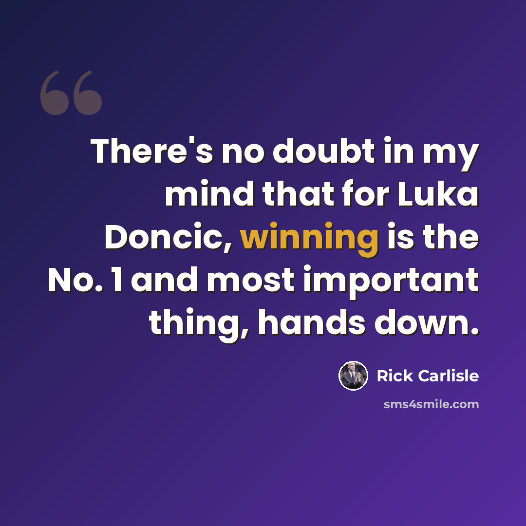 “There's no doubt in my mind that for Luka Doncic, winning is the No. 1 and most important thing, hands down.” quote by Rick Carlisle