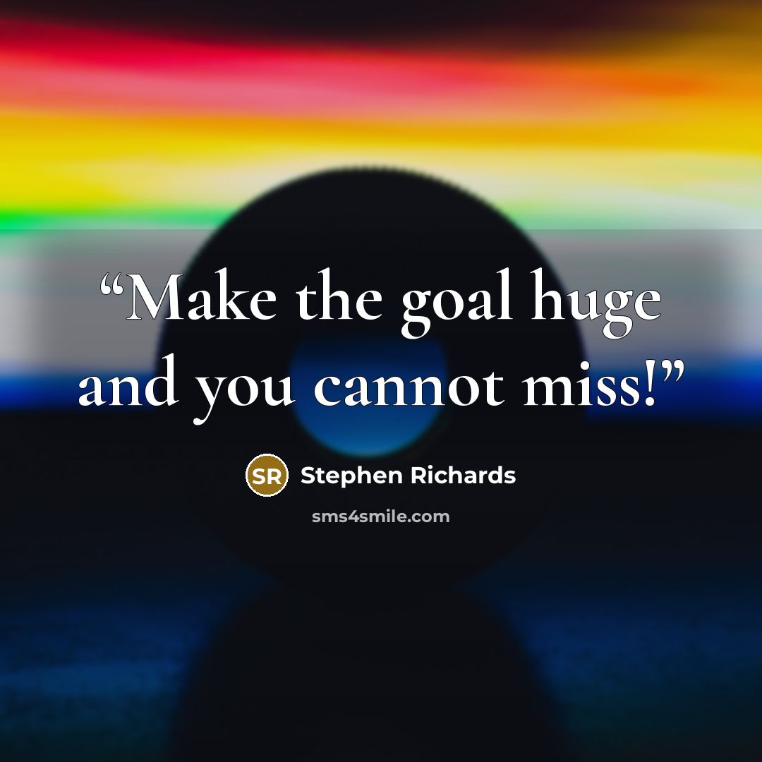 “Make the goal huge and you cannot miss!” quote by Stephen Richards