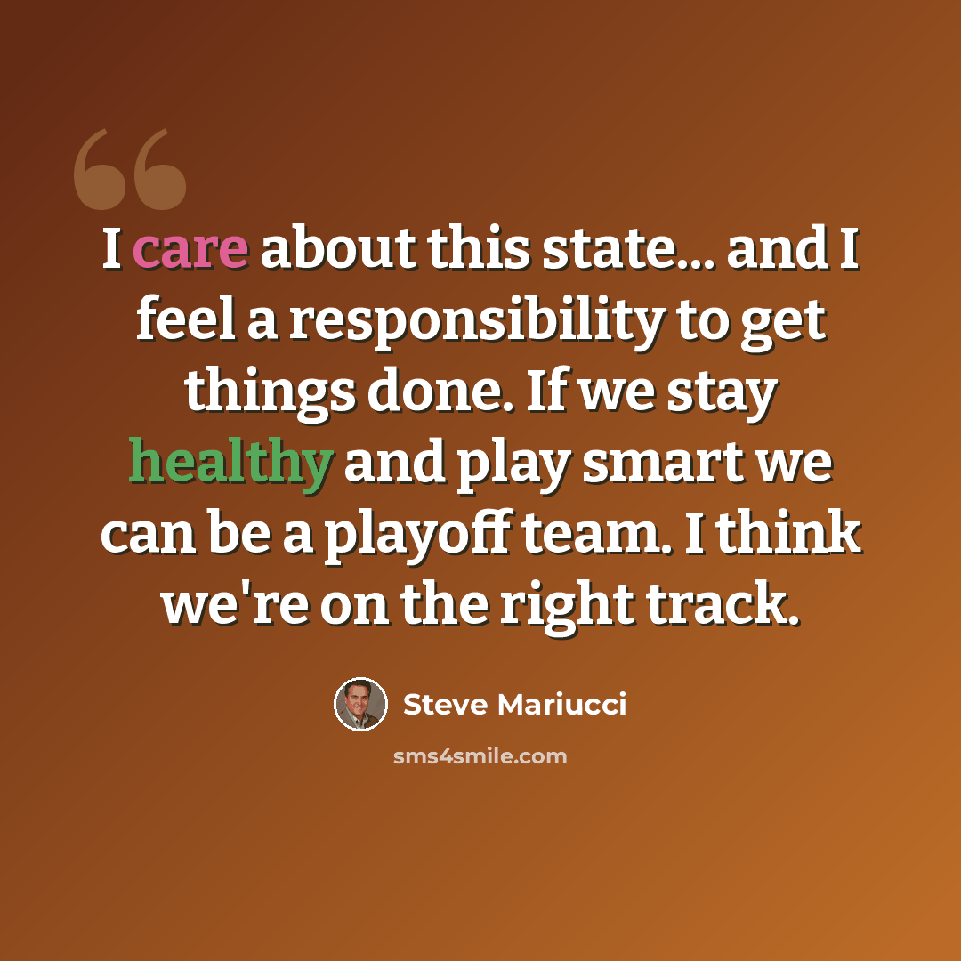 “I care about this state... and I feel a responsibility to get things done. If we stay healthy and play smart we can be a playoff team. I think we're on the right track.” quote by Steve Mariucci