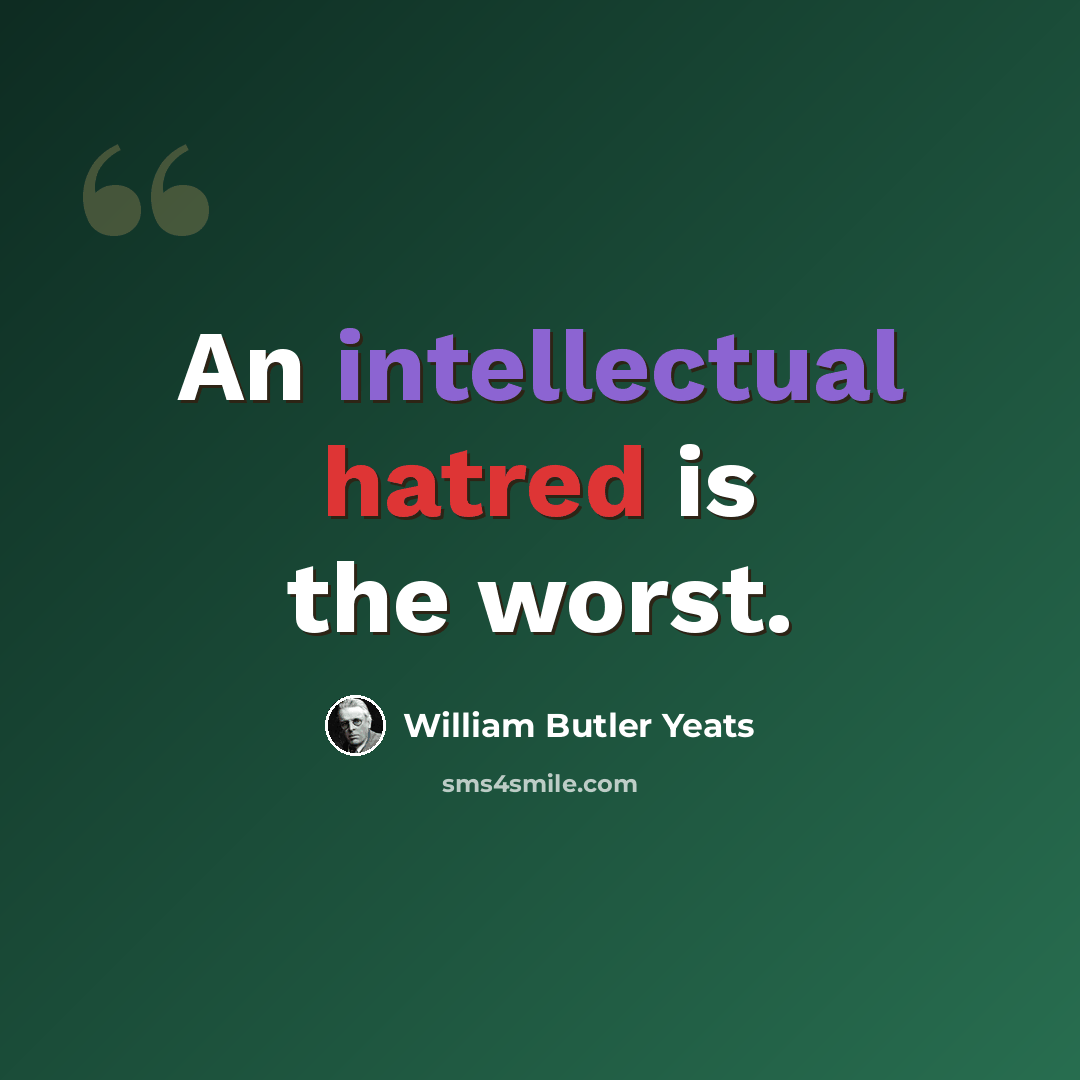 “An intellectual hatred is the worst.” quote by William Butler Yeats